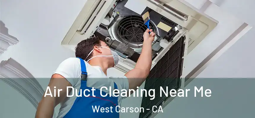 Air Duct Cleaning Near Me West Carson - CA