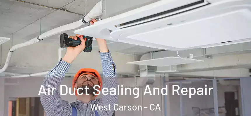 Air Duct Sealing And Repair West Carson - CA