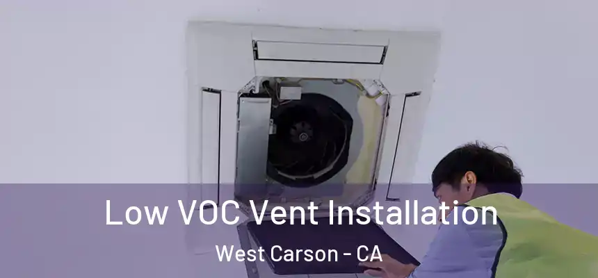  Low VOC Vent Installation West Carson - CA